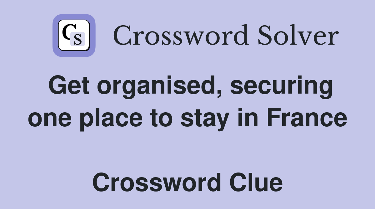 Get organised, securing one place to stay in France  Crossword Clue