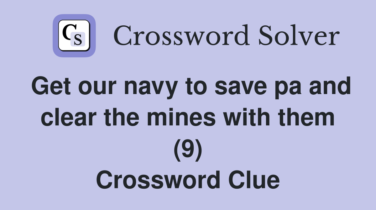 Get our navy to save pa and clear the mines with them (9) Crossword Clue
