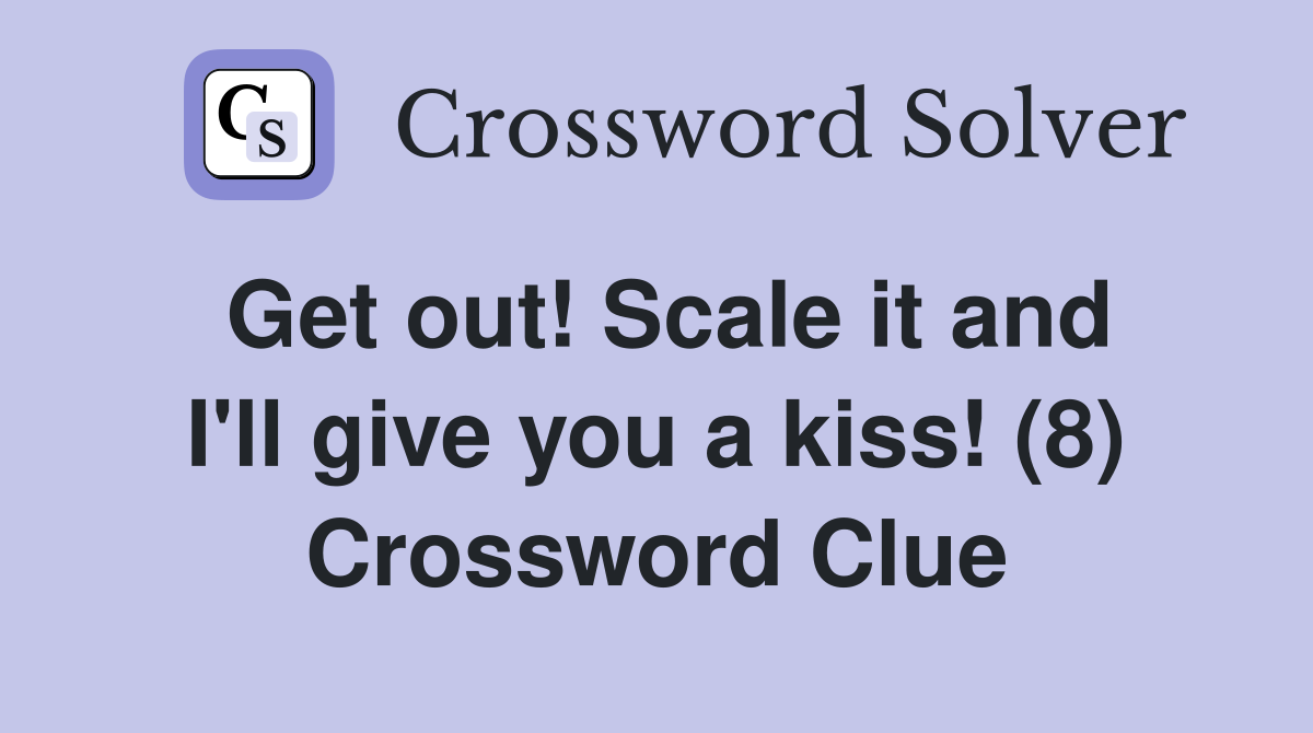Get out! Scale it and I'll give you a kiss! (8) Crossword Clue