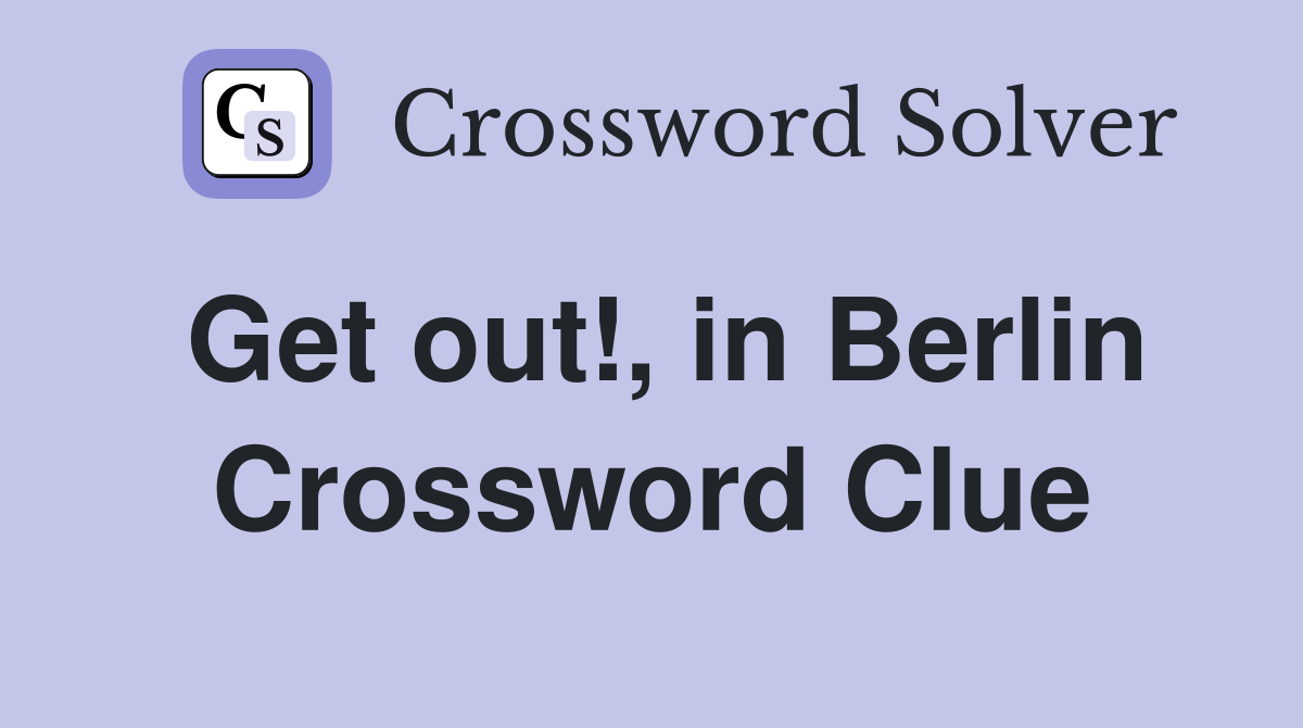 Get out!, in Berlin Crossword Clue