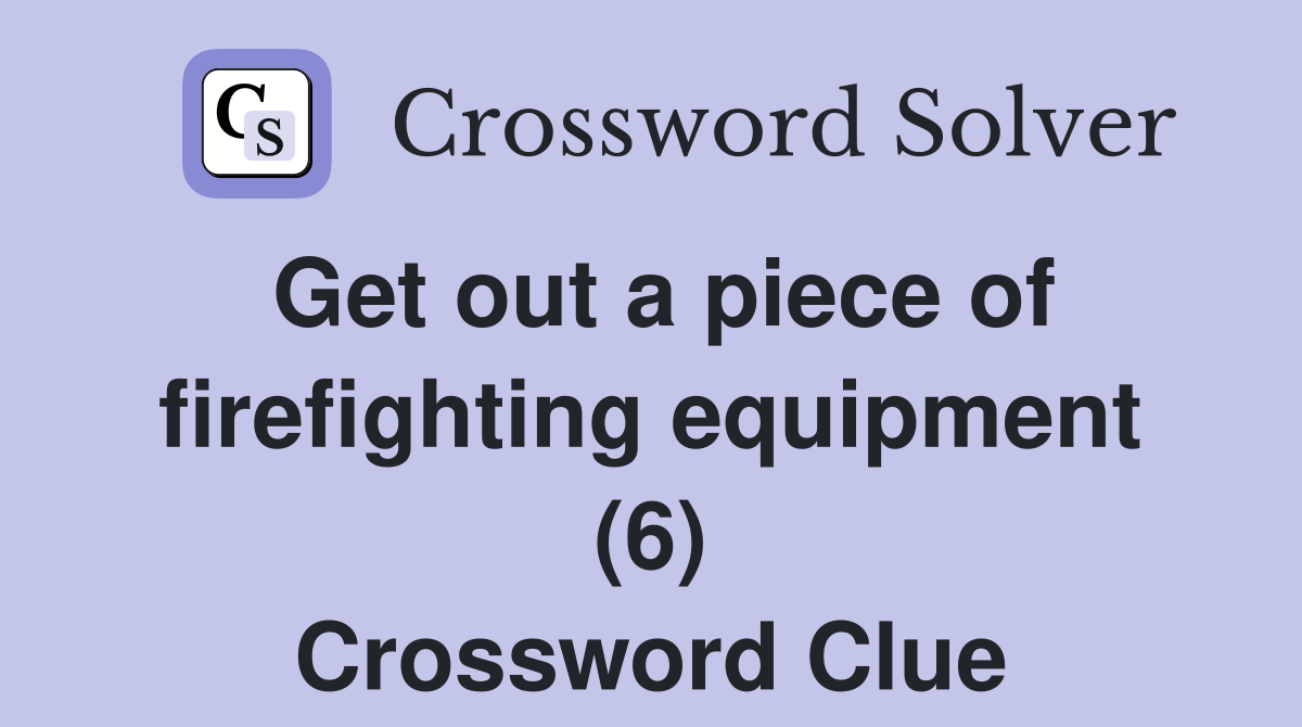 Get out a piece of firefighting equipment (6) Crossword Clue