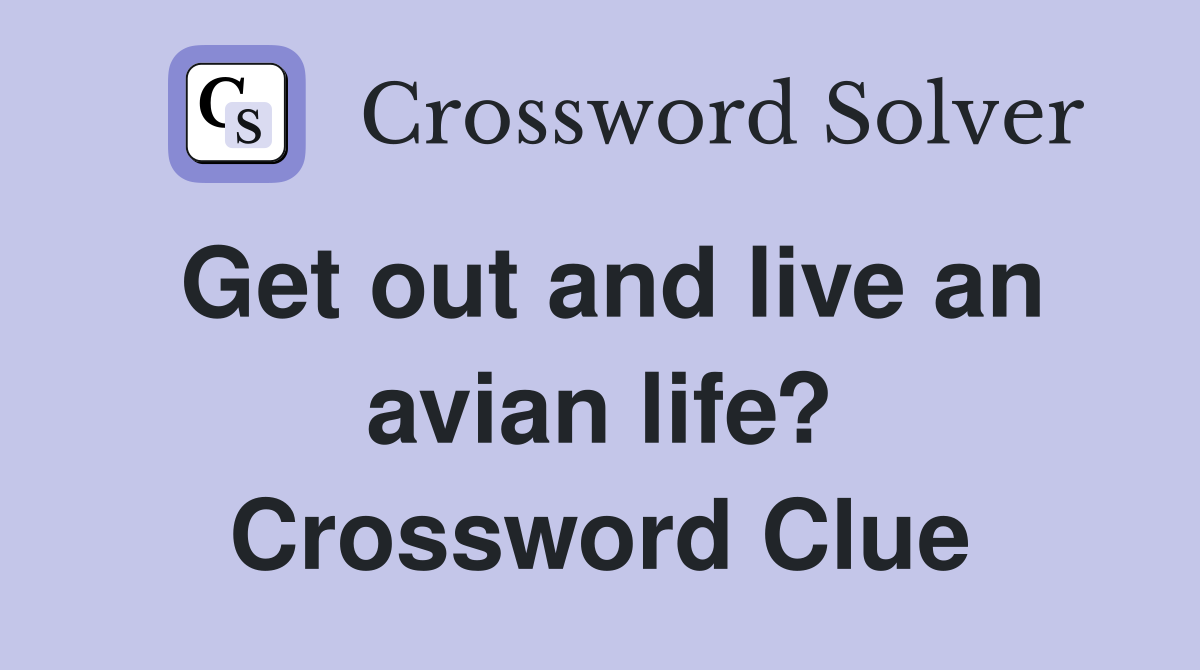 Get out and live an avian life? Crossword Clue