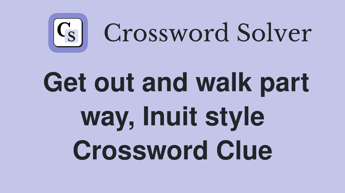 Get out and walk part way, Inuit style Crossword Clue