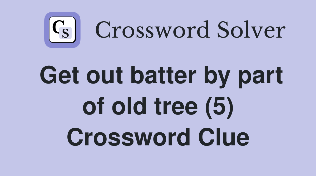 Get out batter by part of old tree (5) Crossword Clue