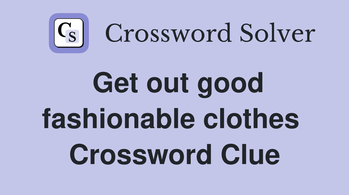 Get out good fashionable clothes  Crossword Clue