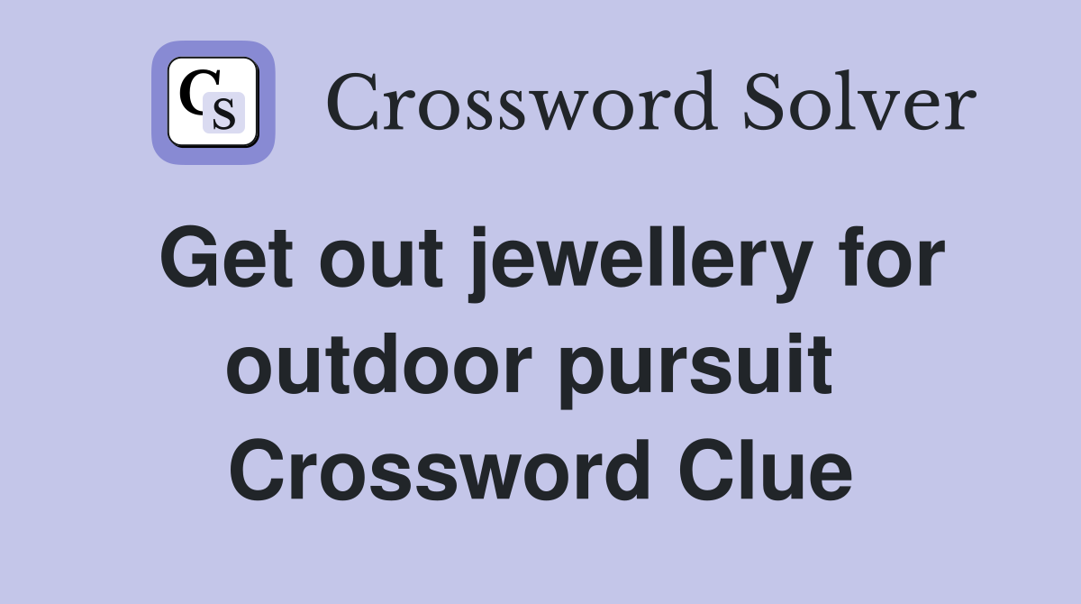 Get out jewellery for outdoor pursuit  Crossword Clue
