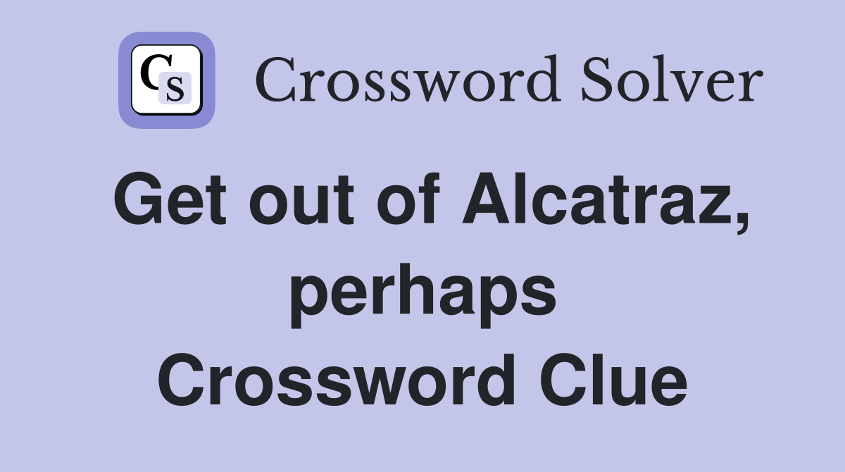 Get out of Alcatraz, perhaps Crossword Clue