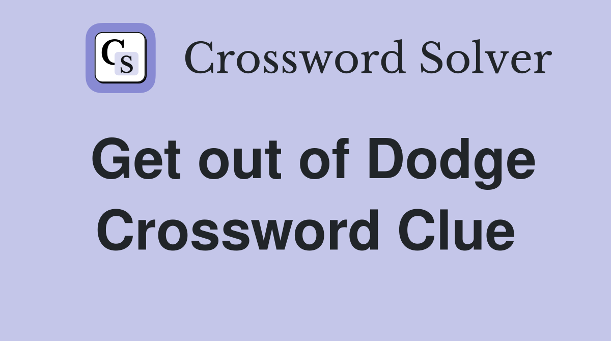 Get out of Dodge Crossword Clue