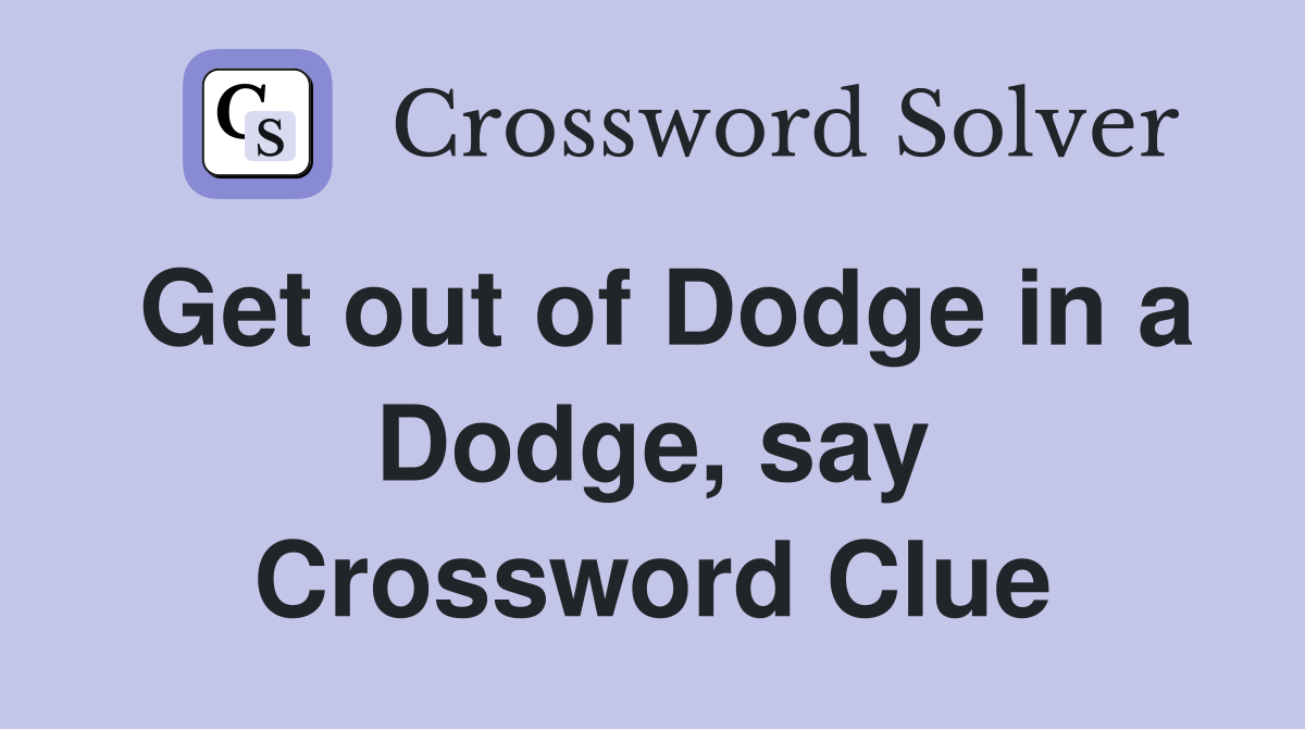 Get out of Dodge in a Dodge, say Crossword Clue