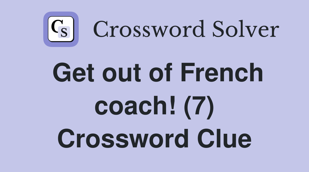 Get out of French coach! (7) Crossword Clue