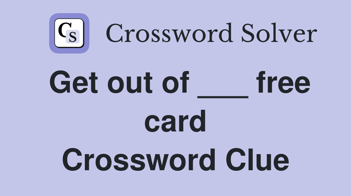 Get out of ___ free card Crossword Clue