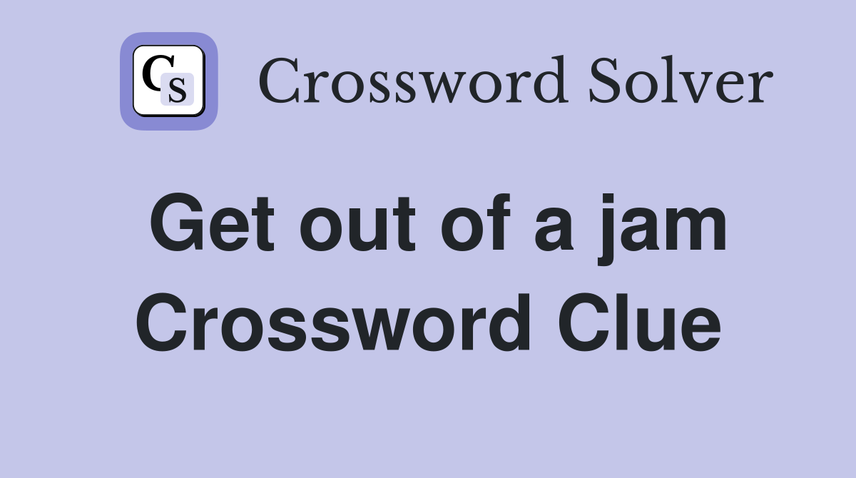 Get out of a jam Crossword Clue