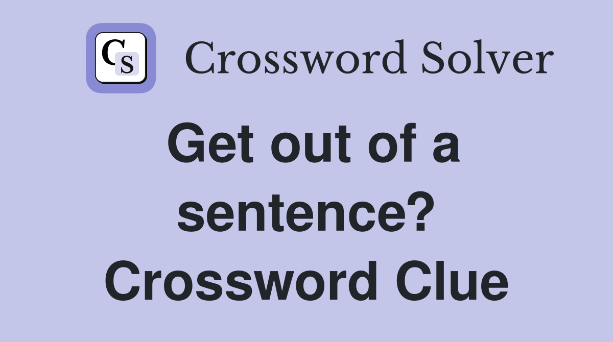 Get out of a sentence? Crossword Clue