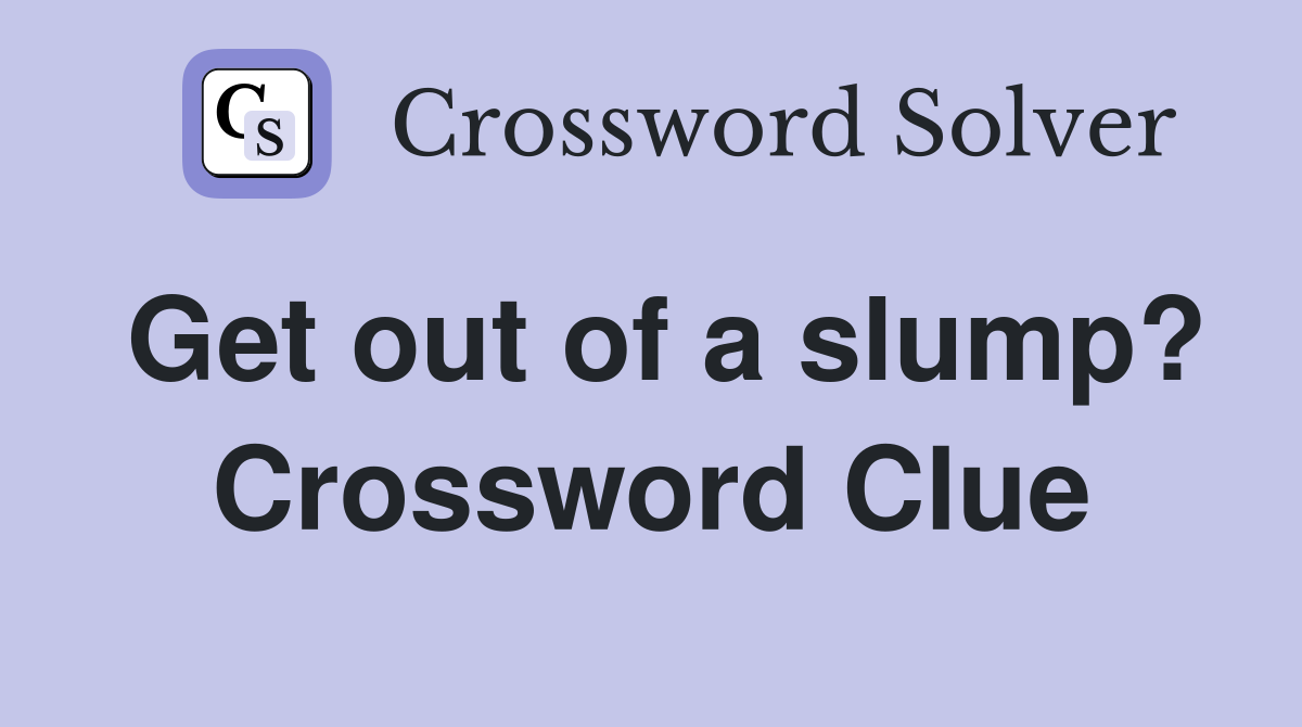Get out of a slump? Crossword Clue