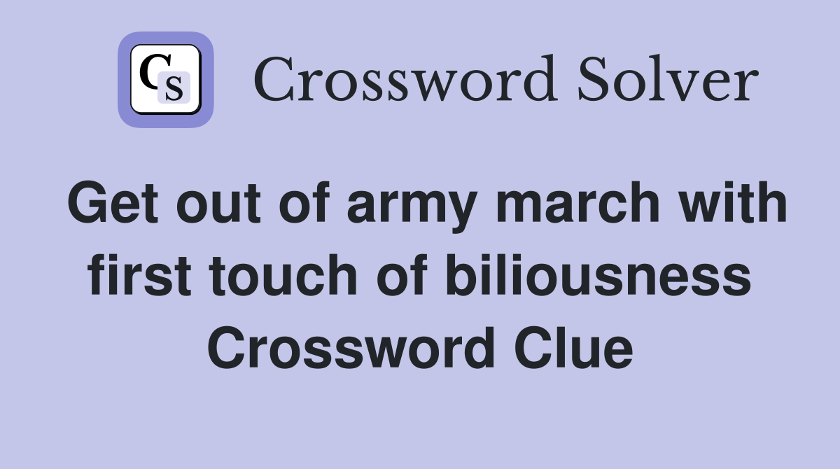 Get out of army march with first touch of biliousness Crossword Clue