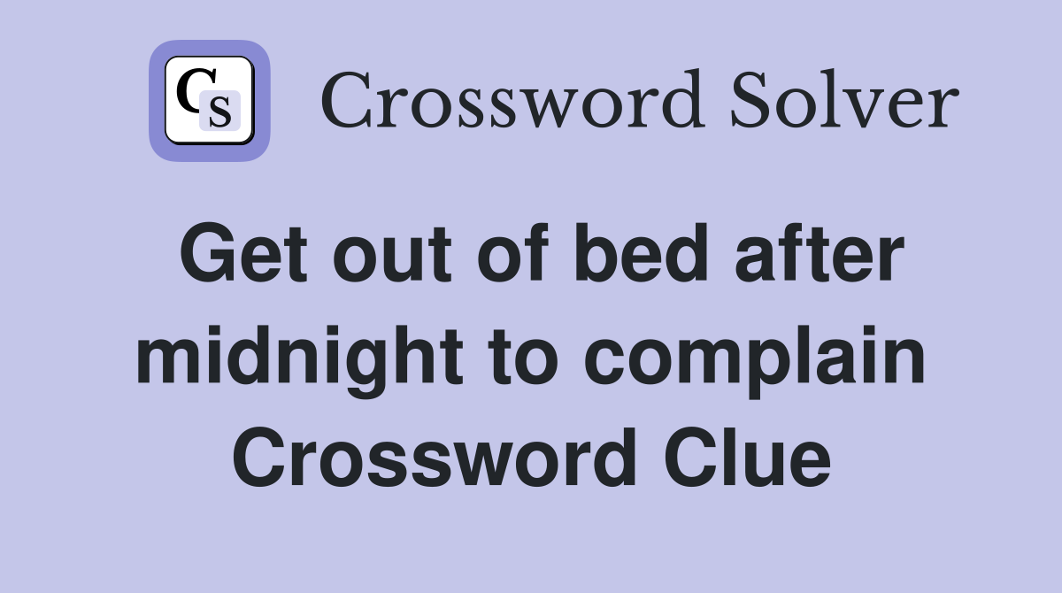 Get out of bed after midnight to complain Crossword Clue