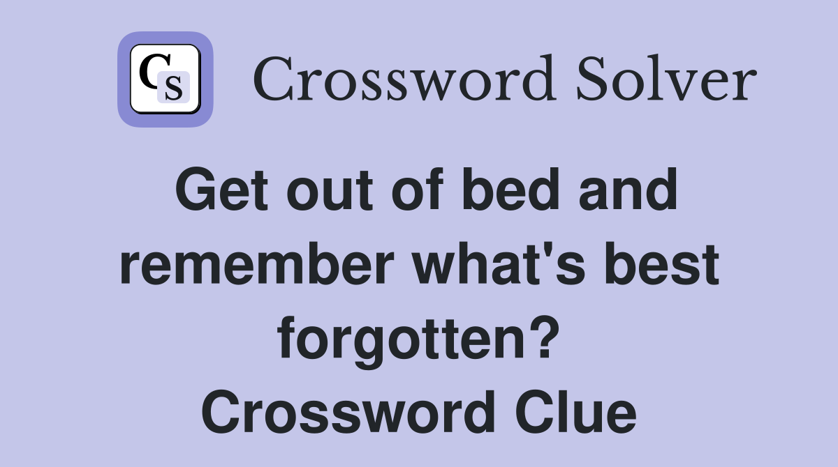 Get out of bed and remember what's best forgotten? Crossword Clue