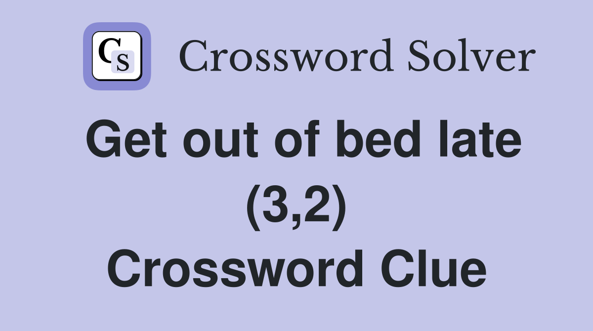 Get out of bed late (3,2) Crossword Clue