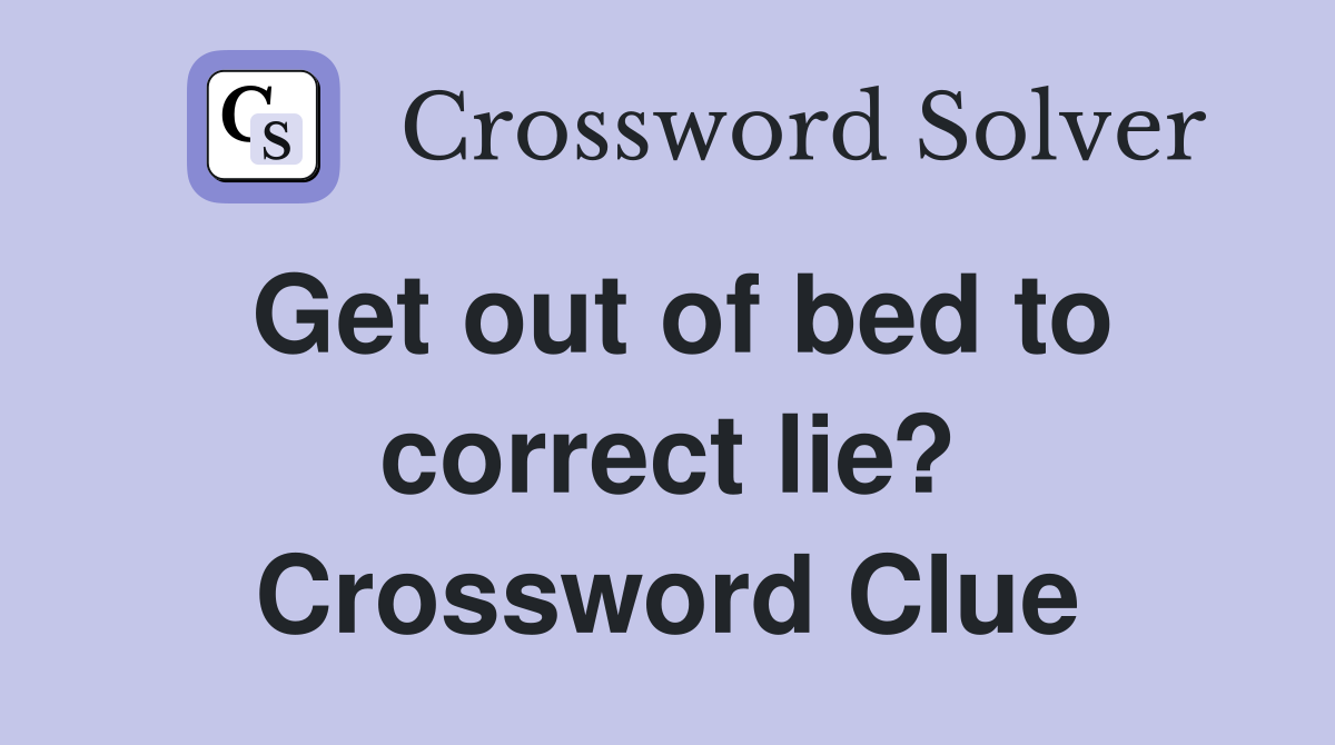 Get out of bed to correct lie? Crossword Clue