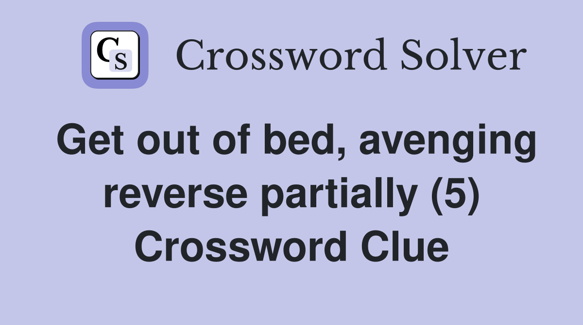 Get out of bed, avenging reverse partially (5) Crossword Clue