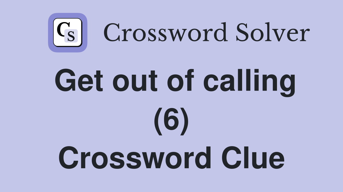 Get out of calling (6) Crossword Clue