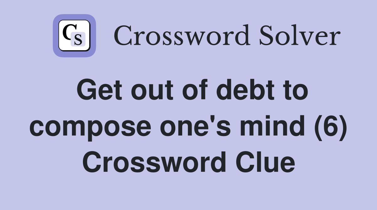Get out of debt to compose one's mind (6) Crossword Clue