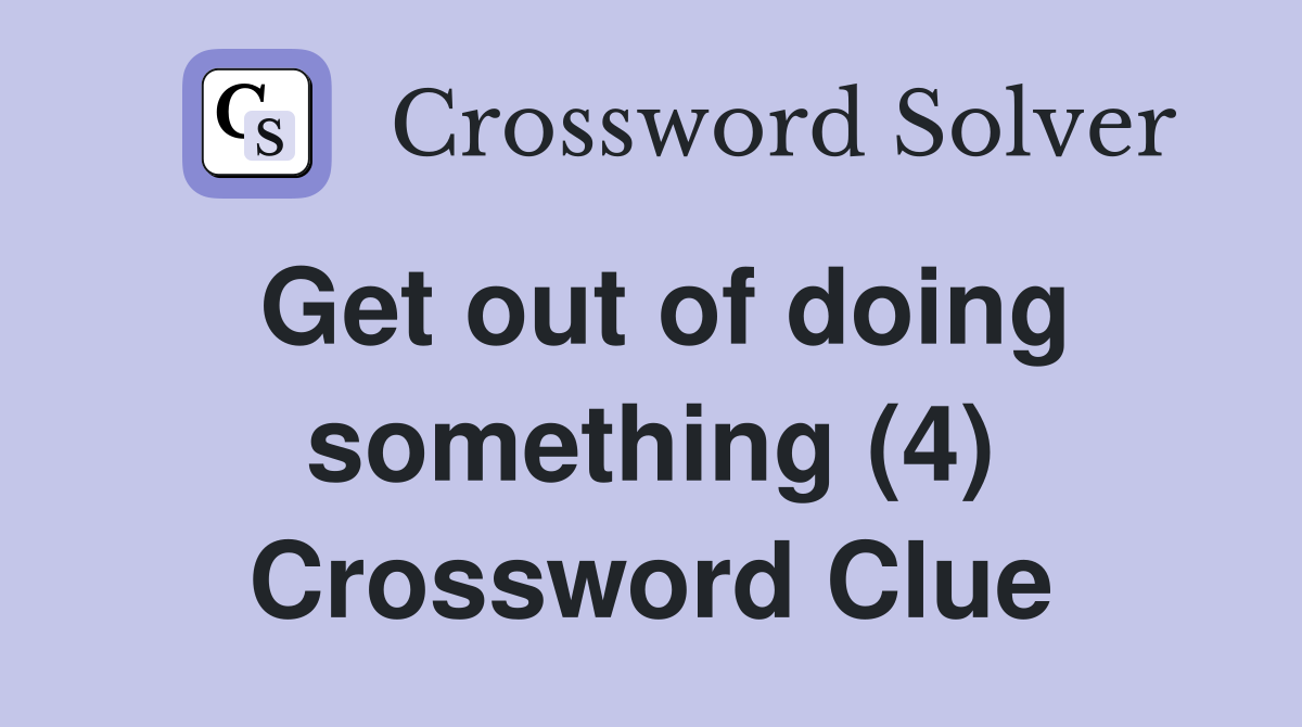 Get out of doing something (4) Crossword Clue