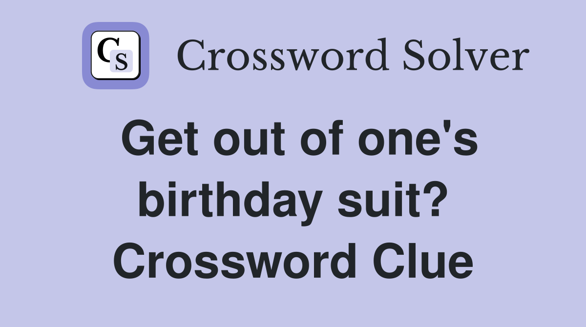 Get out of one's birthday suit? Crossword Clue