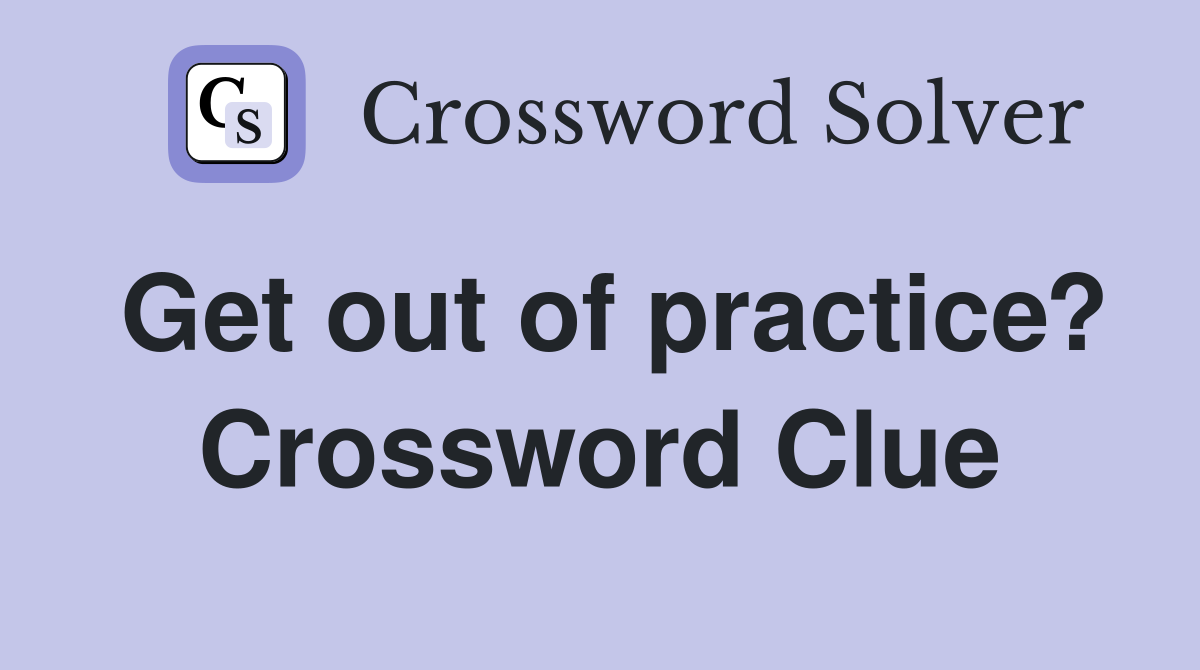 Get out of practice? Crossword Clue