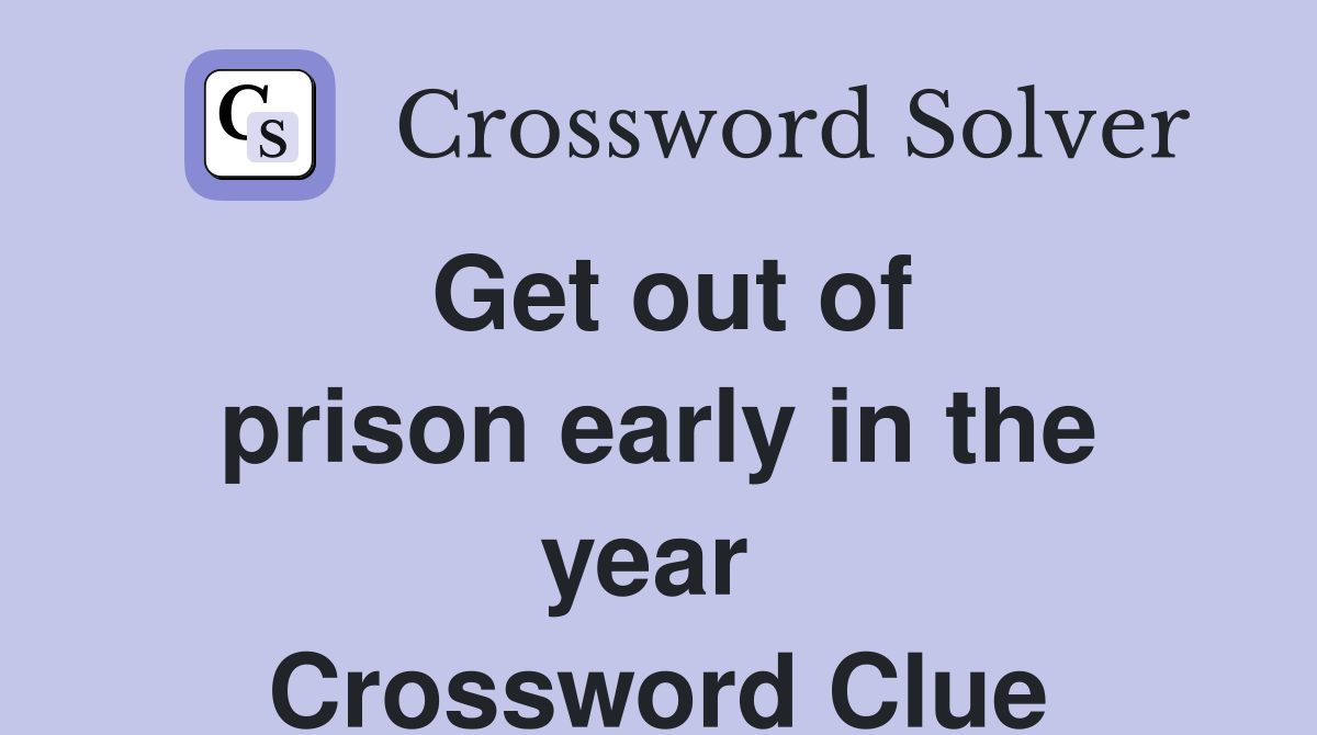 Get out of prison early in the year  Crossword Clue