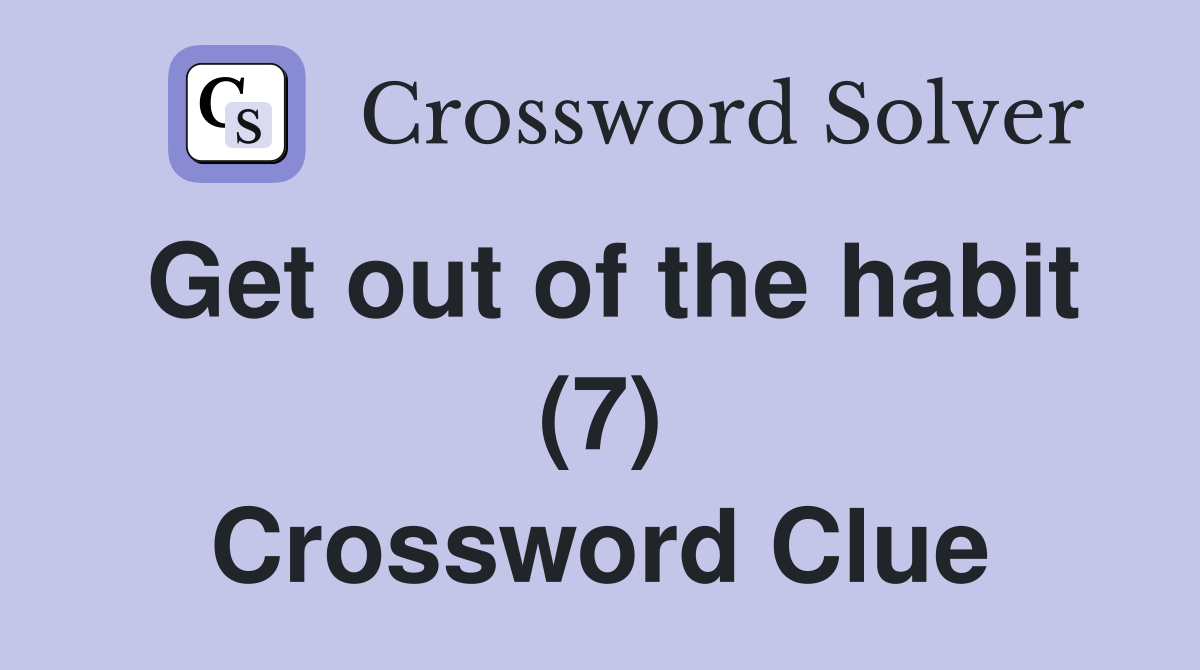 Get out of the habit (7) Crossword Clue