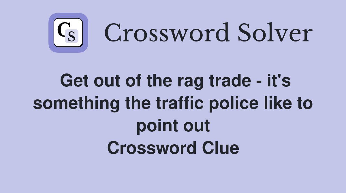 Get out of the rag trade - it's something the traffic police like to point out Crossword Clue