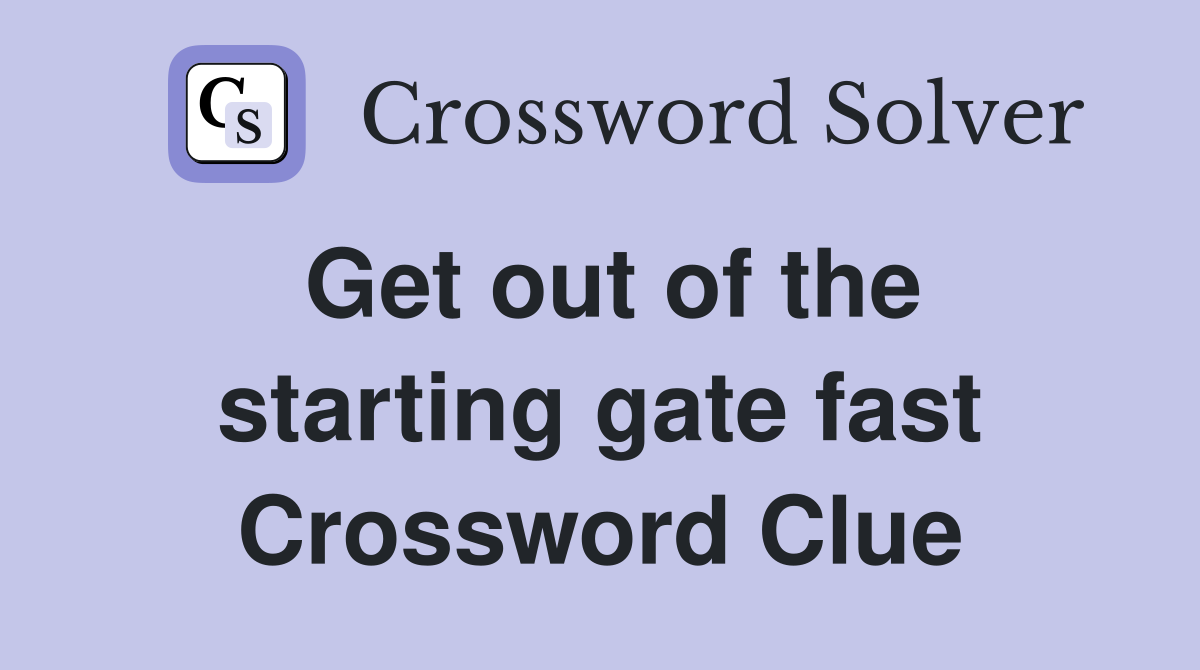 Get out of the starting gate fast Crossword Clue