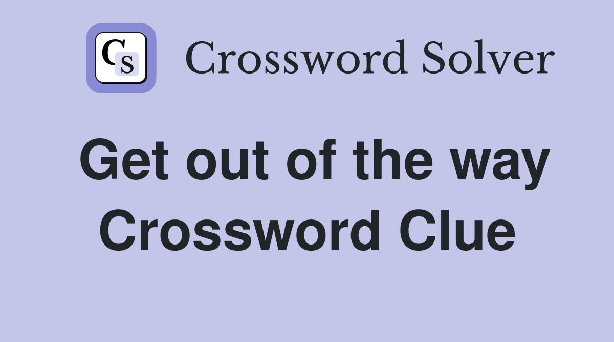 Get out of the way Crossword Clue
