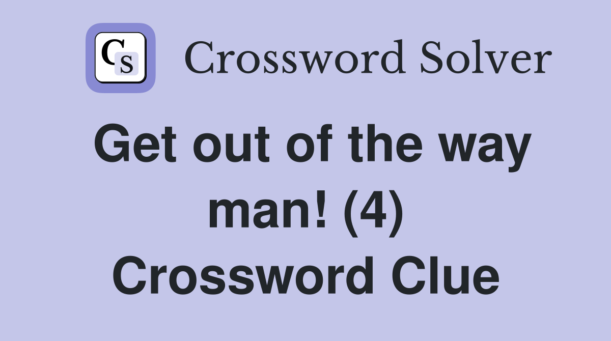 Get out of the way man (4) Crossword Clue Answers Crossword Solver