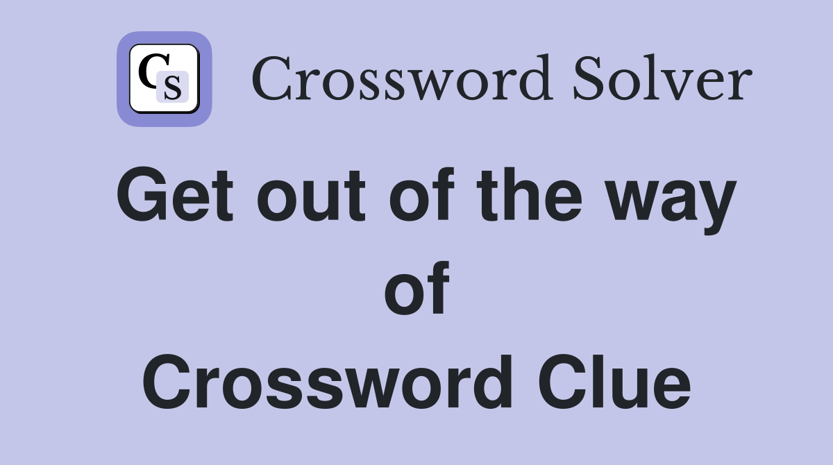 Get out of the way of Crossword Clue