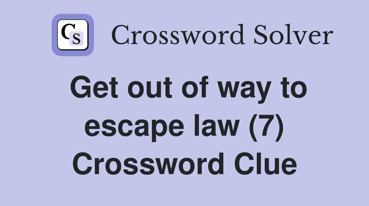 Get out of way to escape law (7) Crossword Clue