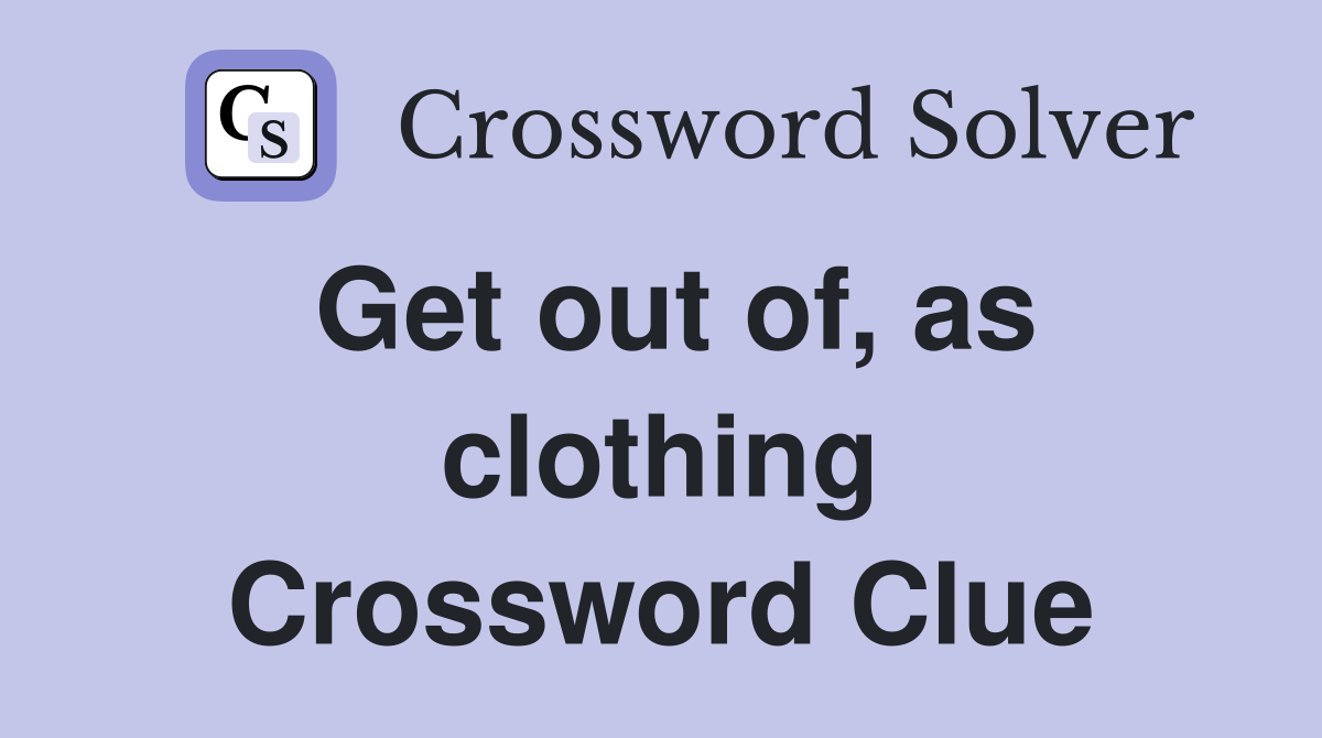 Get out of, as clothing Crossword Clue