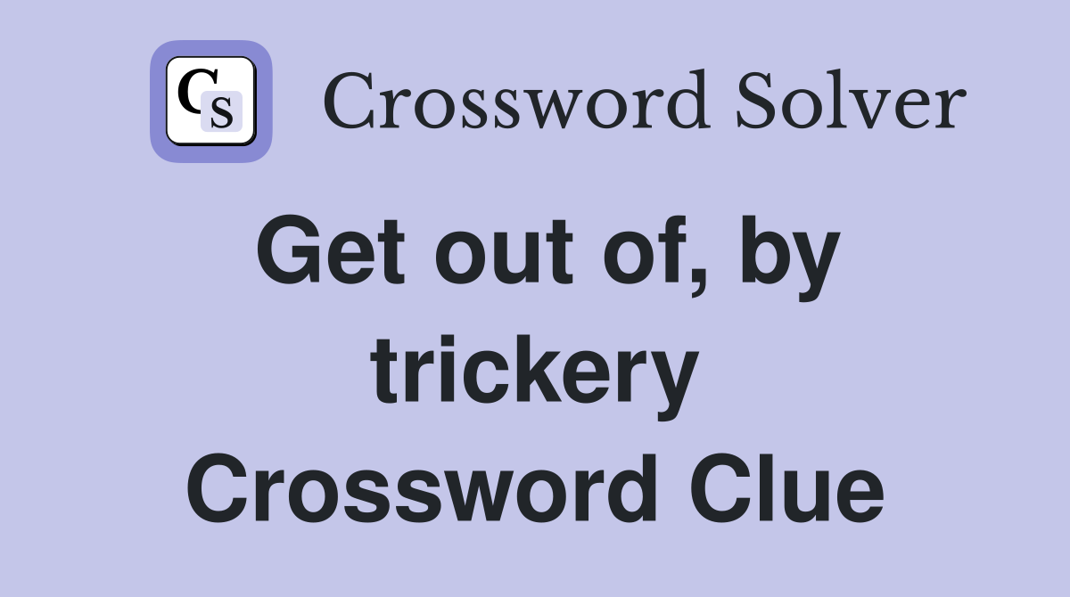 Get out of, by trickery Crossword Clue