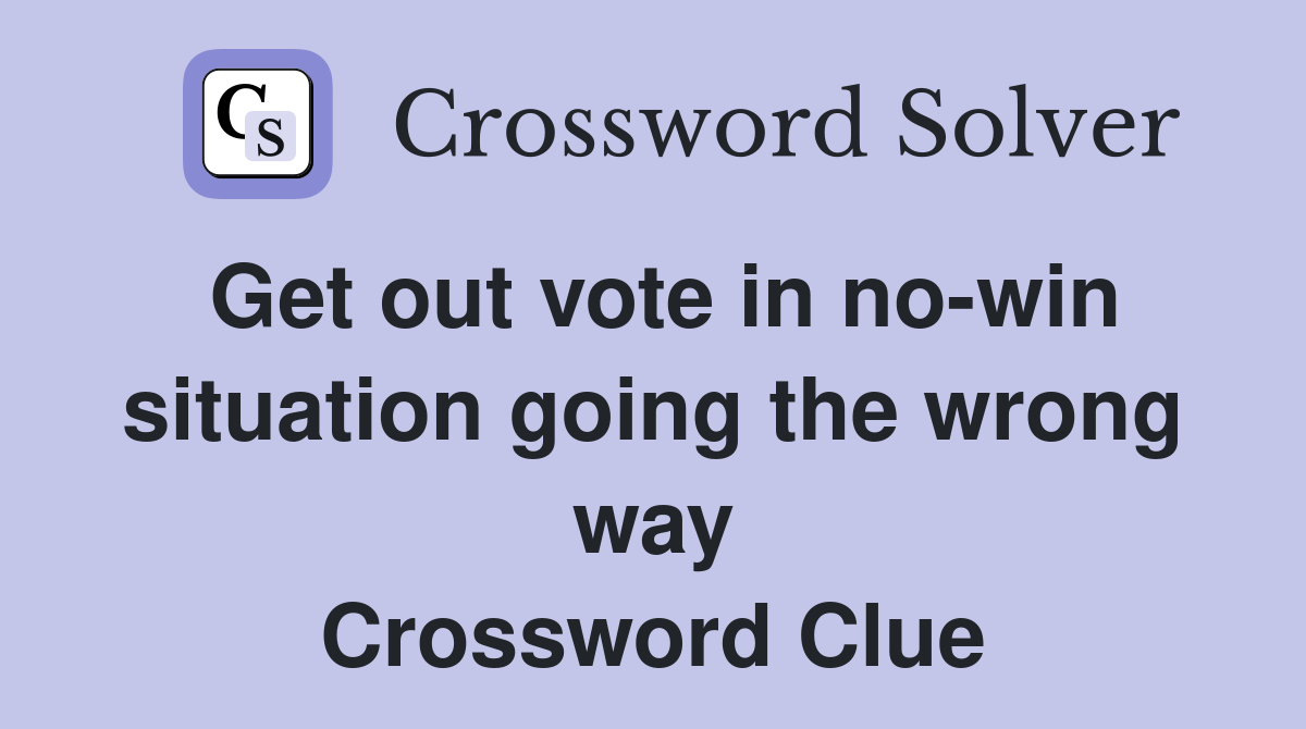 Get out vote in no-win situation going the wrong way Crossword Clue