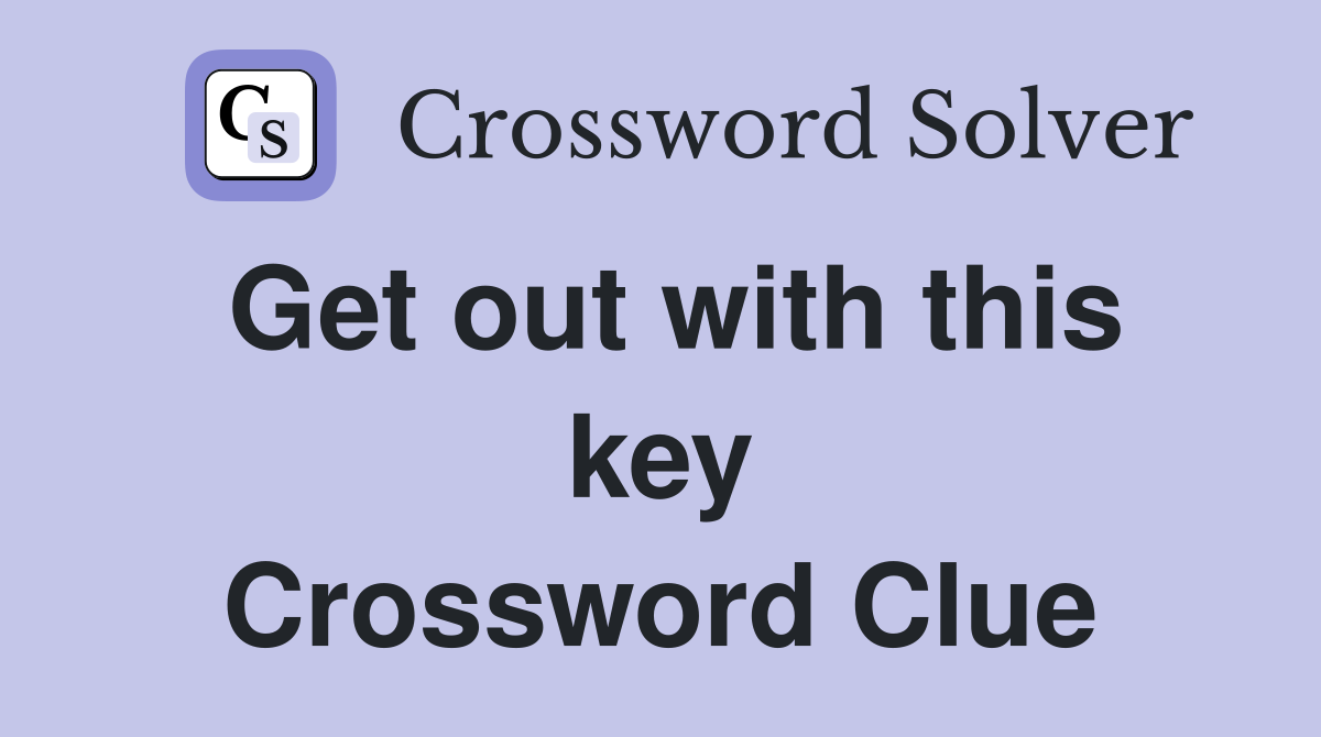 Get out with this key Crossword Clue