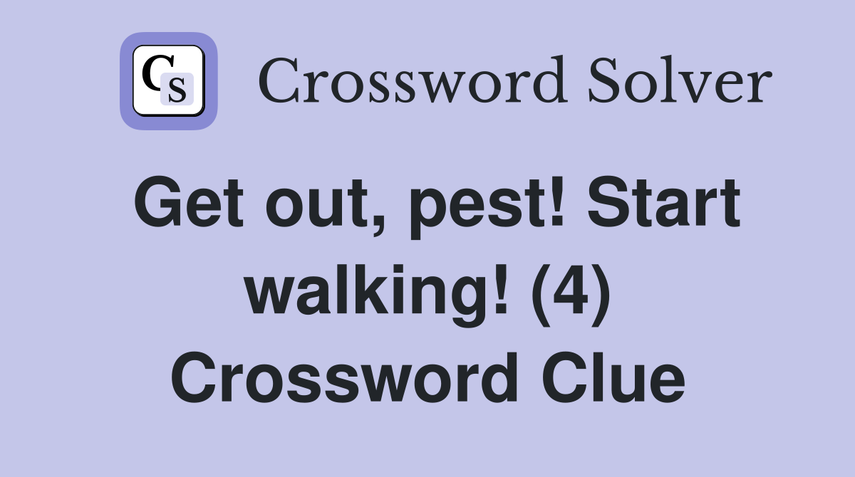Get out, pest! Start walking! (4) Crossword Clue