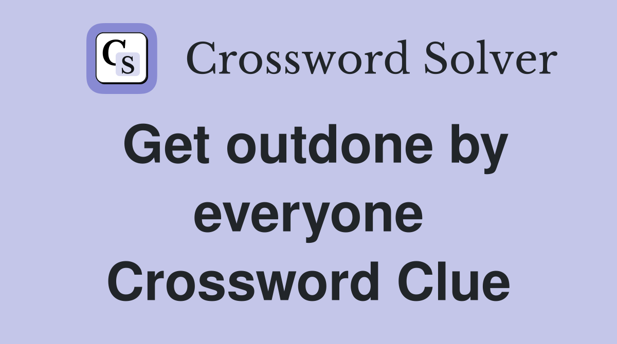 Get outdone by everyone Crossword Clue