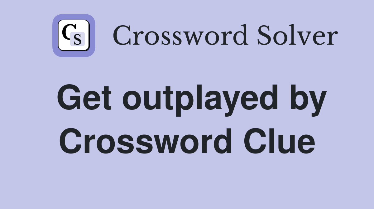 Get outplayed by Crossword Clue