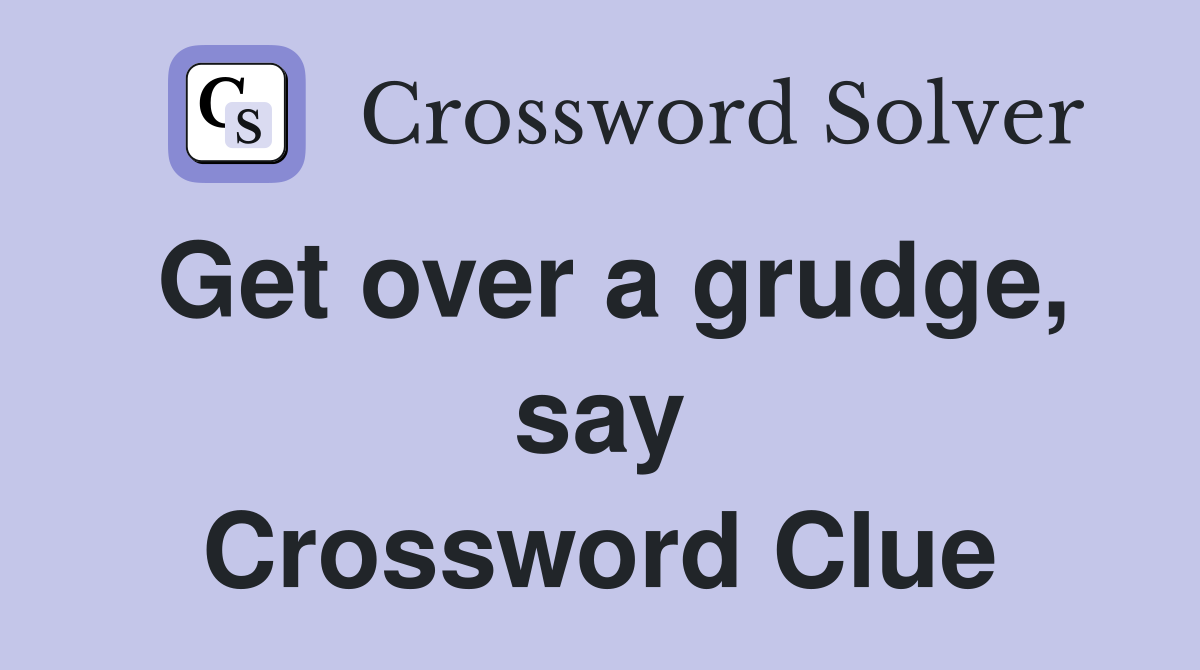 Get over a grudge, say Crossword Clue