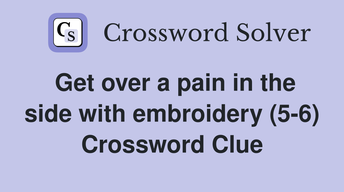 Get over a pain in the side with embroidery (5-6) Crossword Clue