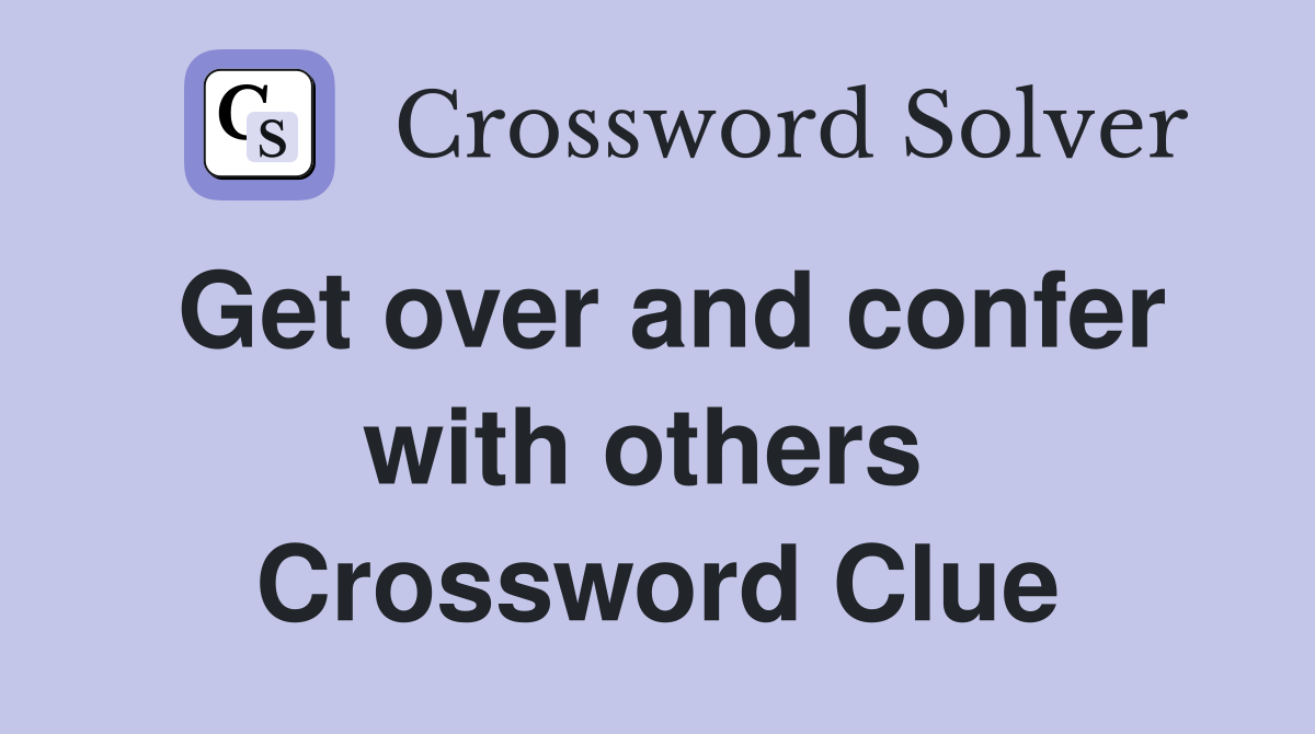Get over and confer with others  Crossword Clue