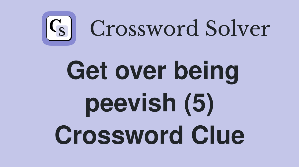 Get over being peevish (5) Crossword Clue