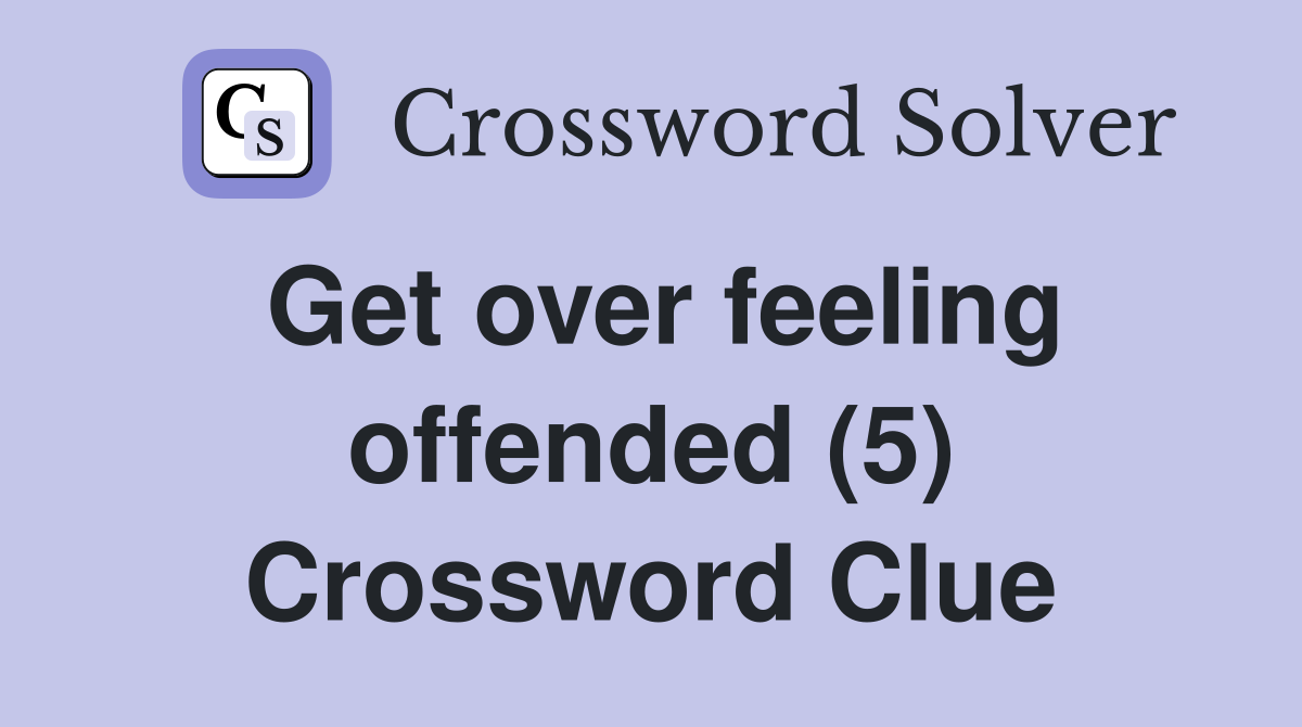 Get over feeling offended (5) Crossword Clue
