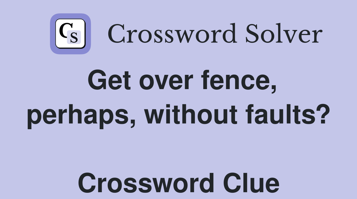 Get over fence, perhaps, without faults?  Crossword Clue